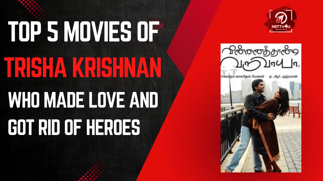 Top 5 Movies Of Trisha Krishnan Who Made Love And Got Rid Of Heroes