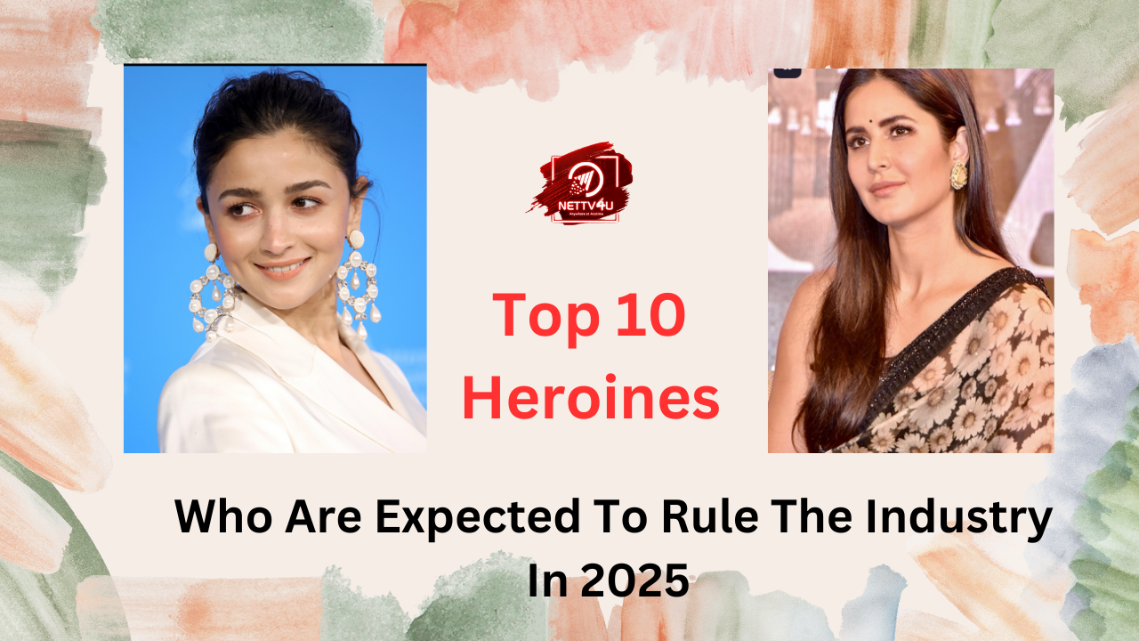 Top 10 Heroines Who Are Expected To Rule The Industry In 2025