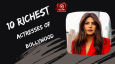 10 Richest Actresses Of Bollywood