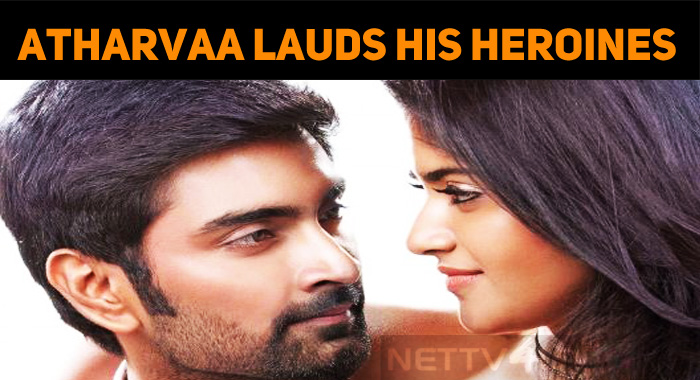 Talented Tamil Speaking Heroines – Atharvaa Lauds Megha And Indhuja