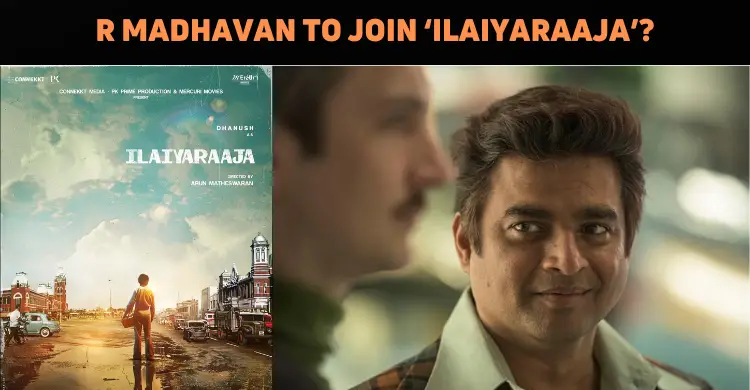 R Madhavan To Join Ilaiyaraaja’s Biopic?