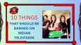 10 Things That Should Be Banned On Indian Television