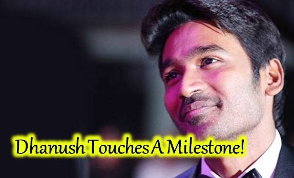 Dhanush Touches The New Milestone!