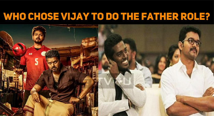 Do You Know Who Chose Vijay To Do The Father Role In Bigil?