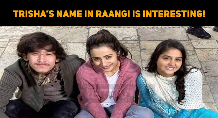 Trisha’s Name In Raangi Is Interesting!