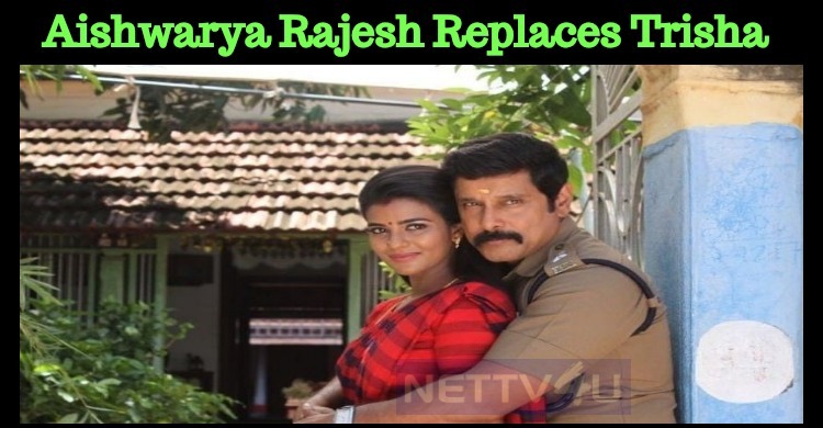 Aishwarya Rajesh Replaces Trisha!