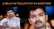 A Delay In Thalapathy 64 Shooting! Tamil News