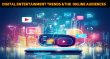 How Digital Entertainment Trends Are Shaping The Future Of Online Audiences Article