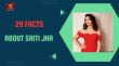 20 Facts About Sriti Jha Hindi Article