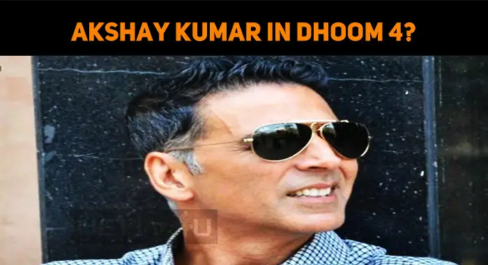 Akshay Kumar In Dhoom 4? | NETTV4U