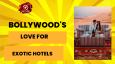 Bollywood's Love For Exotic Hotels