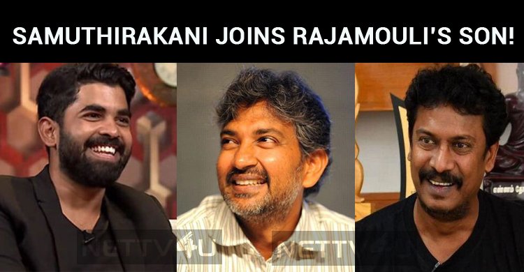 Samuthirakani Joins Rajamouli’s Son!