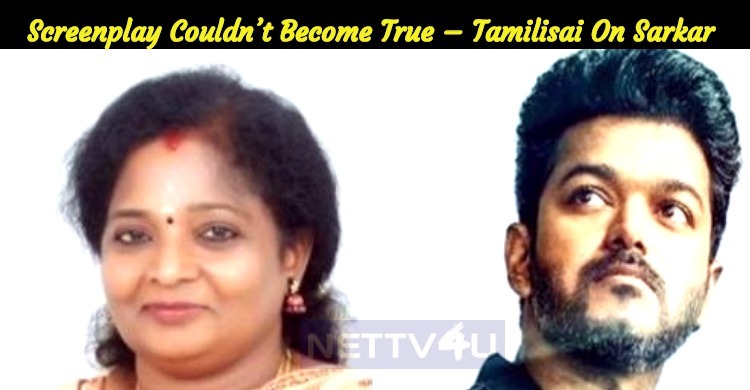 Screenplay Couldn’t Become True – Tamilisai On Sarkar