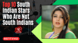 Top 10 South Indian Stars Who Are Not South Indians