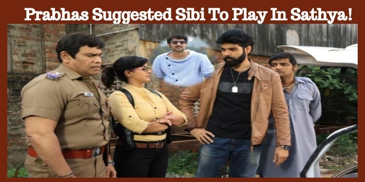 Prabhas Suggested Sibi To Play In Sathya!