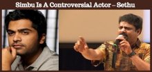 Simbu Is A Controversial Actor – Sethu