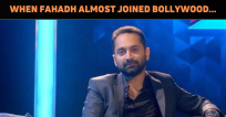 Did Fahadh Almost Join A Bollywood Film?