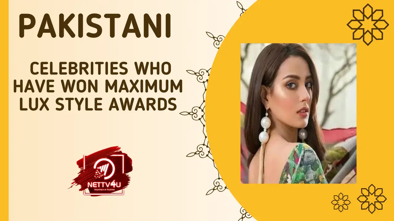 Pakistani Celebrities Who Have Won Maximum Lux Style Awards NETTV U