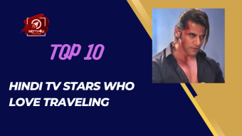 Top 10 Hindi TV Stars Who Love Traveling