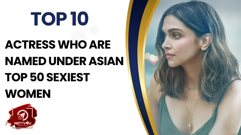 Top 10 Actress Who Are Named Under Asian Top 50 Sexiest Women Hindi Article