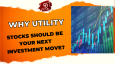 Why Utility Stocks Should Be Your Next Investment Move?
