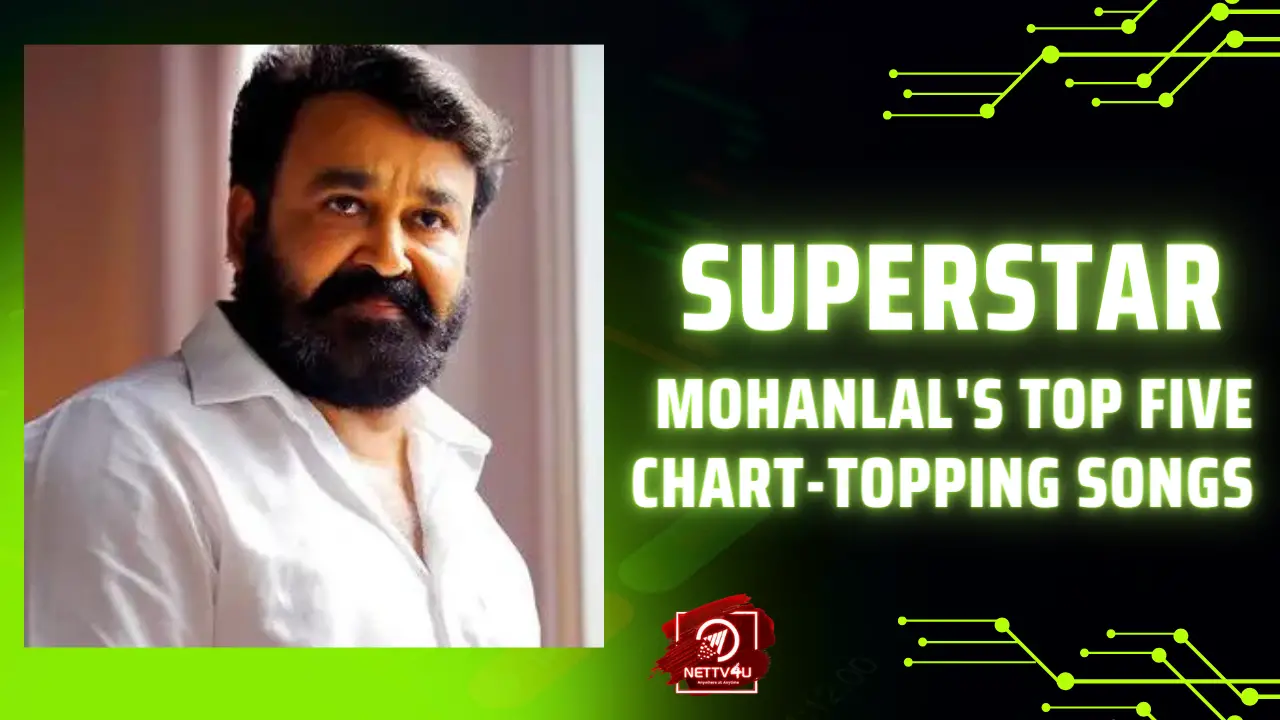 Superstar Mohanlal S Top Five Chart Topping Songs NETTV4U