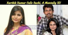 Chinmayi Questioned! Karthik Kumar Calls Suchi, A Mentally Ill!