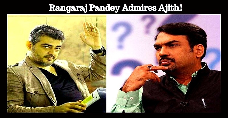 Rangaraj Pandey Admires Ajith!