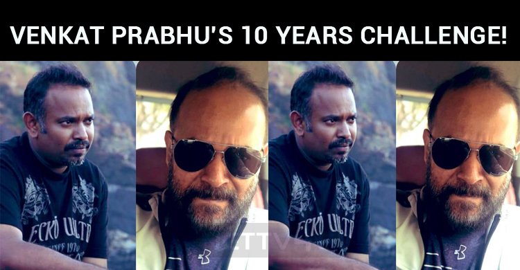 Venkat Prabhu’s Ten Years Challenge!