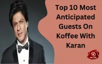 Top 10 Most Anticipated Guests On Koffee With Karan