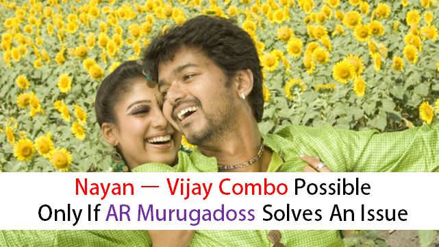 If AR Murugadoss Solves This Issue, Vijay – Nayantara Combo Will Happen!
