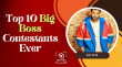 Top 10 Big Boss Contestants Ever Hindi Article