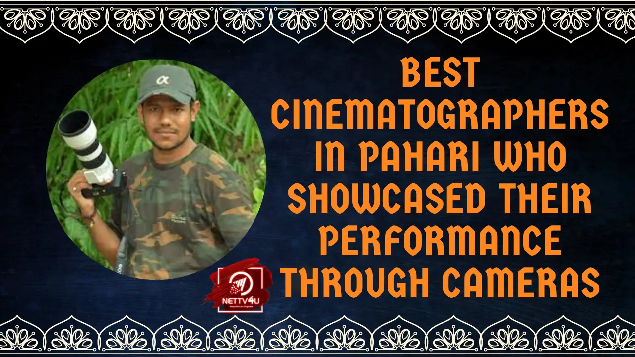 Best Cinematographers In Pahari Who Showcased Their Performance Through Cameras