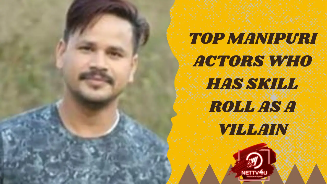 Top Manipuri Actors Who Has Skill Roll As A Villain
