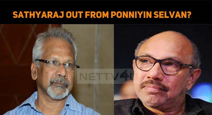Sathyaraj Opted Out From Ponniyin Selvan?