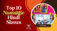 Top 10 Nostalgic Hindi Shows