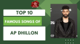 Top 10 Famous Songs Of AP Dhillon 