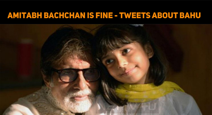Amitabh Bachchan Is Fine - Tweets About Bahu