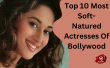 Top 10 Most Soft-Natured Actresses Of Bollywood Hindi Article