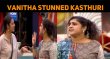 Kasthuri Zipped Her Mouth Before Vanitha! Tamil News