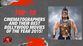 Top-10 Cinematographers And Their Best Bollywood Movies Of The Year 2015!