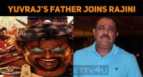 Yuvraj Singh's Father Joins Superstar's Darbar!..