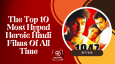 The Top 10 Most Hyped Heroic Hindi Films Of All Time