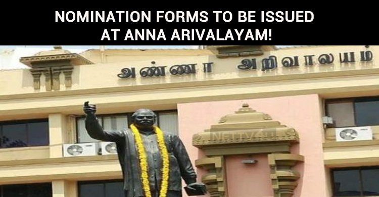 Nomination Forms To Be Issued At Anna Arivalayam!