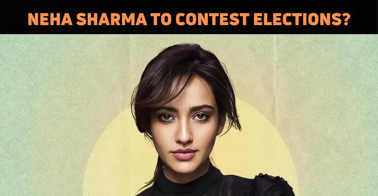 Neha Sharma To Contest Elections?