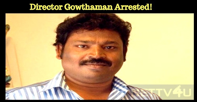 Cops Arrested Director Gowthaman!