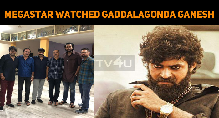 Megastar Watched Gaddalagonda Ganesh And Praised The Team!