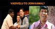 Vadivelu To Join Kamal? Tamil News
