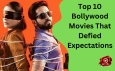 Top 10 Bollywood Movies That Defied Expectations
