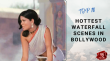 Top 10 Hottest Waterfall Scenes In Bollywood Hindi Article